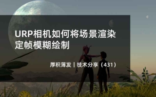 URP相机如何将场景渲染定帧模糊绘制