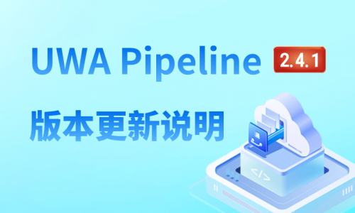 UWA Pipeline 2.4.1 版本更新说明